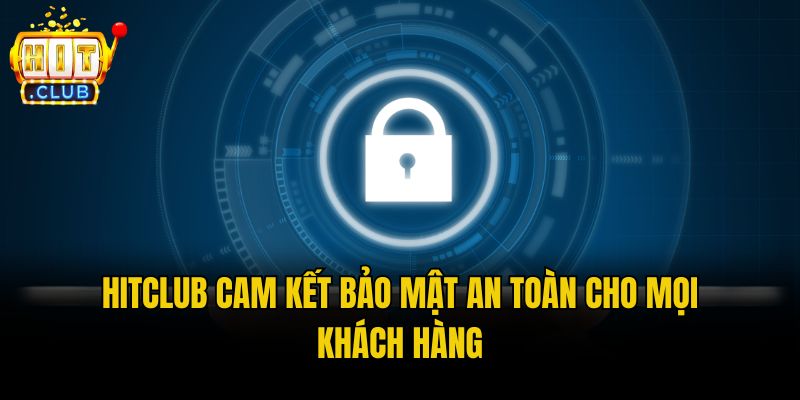 Hitclub cam kết bảo mật an toàn cho mọi khách hàng